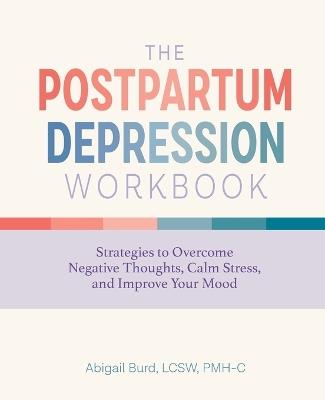 The Postpartum Depression Workbook - Abigail Burd LCSW, PMH-C - cover