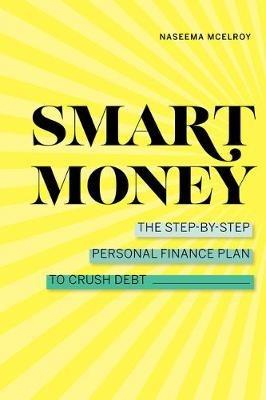 Smart Money: The Step-By-Step Personal Finance Plan to Crush Debt - Naseema McElroy - cover
