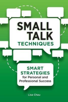 Small Talk Techniques: Smart Strategies for Personal and Professional Success - Lisa Green Chau - cover