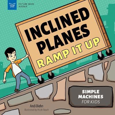 Inclined Planes Ramp It Up: Simple Machines for Kids - Andi Diehn - cover