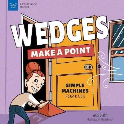 Wedges Make a Point: Simple Machines for Kids - Andi Diehn - cover