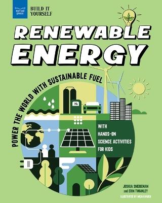 Renewable Energy: Power the World with Sustainable Fuel with Hands-On Science Activities for Kids - Erin Twamley,Joshua Sneideman - cover