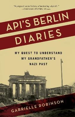 Api's Berlin Diaries: My Quest to Understand My Grandfather's Nazi Past - Gabrielle Robinson - cover