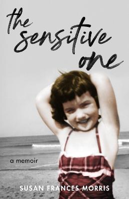 The Sensitive One: A Memoir - Susan F. Morris - cover