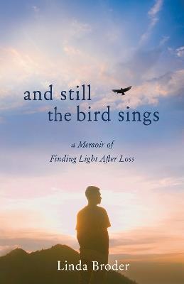 And Still theBirdSings: A Memoir of Finding Light After Loss - Linda Broder - cover