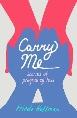 Carry Me: Stories of Pregnancy Loss - Frieda Hoffman - cover