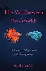 The Veil Between Two Worlds: A Memoir of Silence, Loss, and Finding Home
