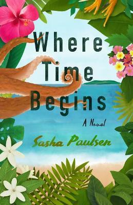 Where Time Begins: A Novel - Sasha Paulsen - cover