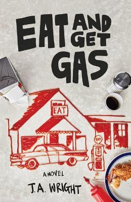 Eat and Get Gas: A Novel - J.A. Wright - cover