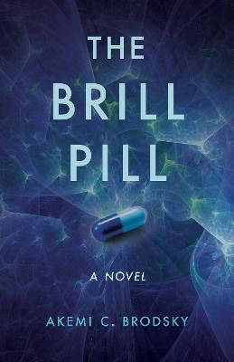 The Brill Pill: A Novel - Akemi C. Brodsky - cover