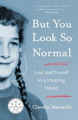 But You Look So Normal: Lost and Found in a Hearing World - Claudia Marseille - cover