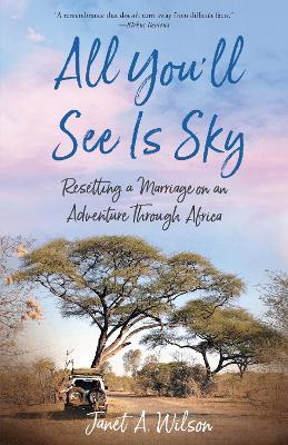 All You'll See Is Sky: Resetting a Marriage on an Adventure Through Africa - Janet A. Wilson - cover