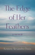 The Edge of Her Feathers: A Daughter's Memoir of Resilience