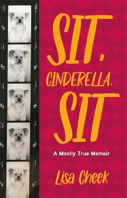 Sit, Cinderella, Sit: A Mostly True Memoir - Lisa Cheek - cover