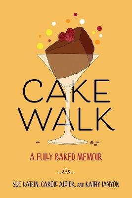 Cakewalk: A Fully Baked Memoir - Susan Katein,Carole Algier,Kathy Lanyon - cover