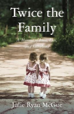 Twice the Family: A Memoir of Love, Loss, and Sisterhood - Julie Ryan McGue - cover