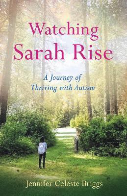 Watching Sarah Rise: A Journey of Thriving with Autism - Jennifer Celeste Briggs - cover