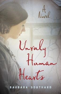 Unruly Human Hearts: A Novel - Barbara Southard - cover