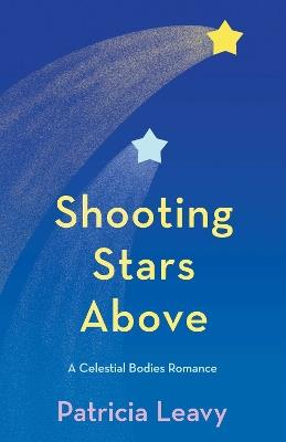 Shooting Stars Above: A Celestial Bodies Romance - Patricia Leavy - cover