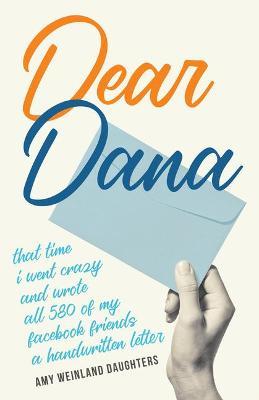 Dear Dana: That time I went crazy and wrote all 580 of my Facebook friends a handwritten letter - Amy Weinland Daughters - cover