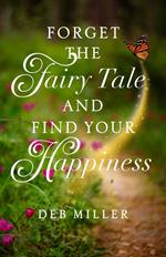 Forget the Fairy Tale and Find Your Happiness