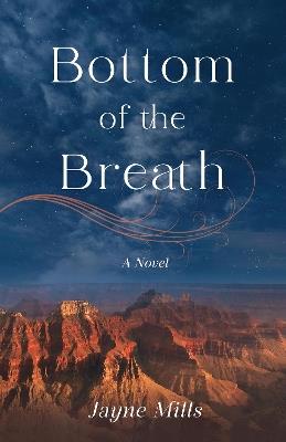 Bottom of the Breath: A Novel - Jayne Mills - cover