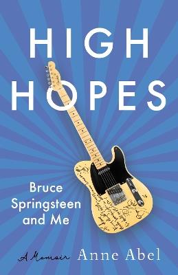 High Hopes: Bruce Springsteen and Me - A Memoir - Anne Abel - cover