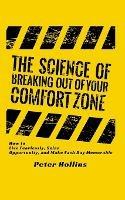 The Science of Breaking Out of Your Comfort Zone: How to Live Fearlessly, Seize Opportunity, and Make Each Day Memorable