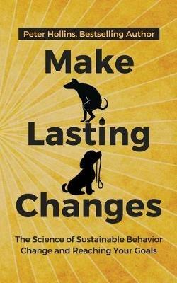 Make Lasting Changes: The Science of Sustainable Behavior Change and Reaching Your Goals - Peter Hollins - cover