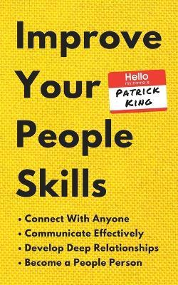 Improve Your People Skills: How to Connect With Anyone, Communicate Effectively, Develop Deep Relationships, and Become a People Person - Patrick King - cover