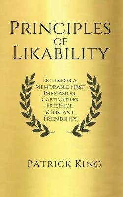 Principles of Likability: Skills for a Memorable First Impression, Captivating Presence, and Instant Friendships - Patrick King - cover