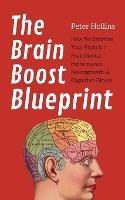 The Brain Boost Blueprint: How To Optimize Your Brain for Peak Mental Performance, Neurogrowth, and Cognitive Fitness - Peter Hollins - cover