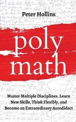Polymath: Master Multiple Disciplines, Learn New Skills, Think Flexibly, and Become an Extraordinary Autodidact - Peter Hollins - cover