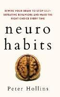 Neuro-Habits: Rewire Your Brain to Stop Self-Defeating Behaviors and Make the Right Choice Every Time - Peter Hollins - cover