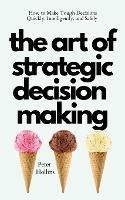 The Art of Strategic Decision-Making: How to Make Tough Decisions Quickly, Intelligently, and Safely - Peter Hollins - cover