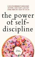 The Power of Self-Discipline: 5-Minute Exercises to Build Self-Control, Good Habits, and Keep Going When You Want to Give Up - Peter Hollins - cover