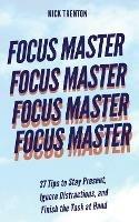 Focus Master: 37 Tips to Stay Present, Ignore Distractions, and Finish the Task at Hand - Nick Trenton - cover