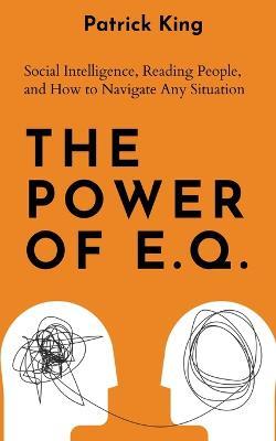 The Power of E.Q.: Social Intelligence, Reading People, and How to Navigate Any Situation - Patrick King - cover