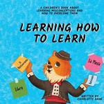 Learning How to Learn: A Children's Book About Learning Misconceptions and How to Overcome Them