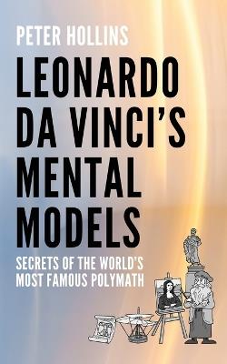 Leonardo da Vinci's Mental Models: Secrets of the World's Most Famous Polymath - Peter Hollins - cover
