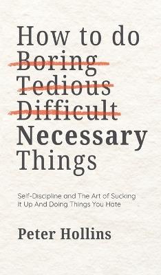 How To Do Boring, Tedious, Difficult, but Necessary Things (Live a Disciplined Life) - Peter Hollins - cover