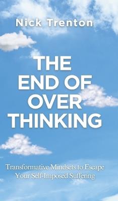 The End of Overthinking: Transformative Mindsets to Escape Your Self-Imposed Suffering (The Path to Calm) - Nick Trenton - cover