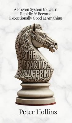 The Practice Blueprint: A Proven System to Learn Rapidly & Become Exceptionally Good at Anything (Learning how to Learn Book 31) - Peter Hollins - cover