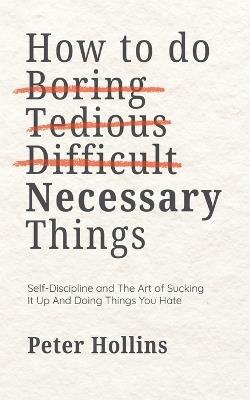 How To Do Boring, Tedious, Difficult, but Necessary Things (Live a Disciplined Life) - Peter Hollins - cover