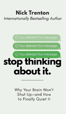 Stop Thinking About It: Why Your Brain Won't Shut Up - And How To Finally Quiet It (The Path to Calm) - Nick Trenton - cover