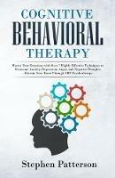 Cognitive Behavioral Therapy: Master Your Emotions with over 7 Highly Effective Techniques to Overcome Anxiety, Depression, Anger, and Negative Thoughts - Retrain Your Brain Through CBT Psychotherapy