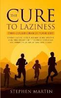 The Cure to Laziness (This Could Change Your Life): Develop Daily Self-Discipline and Highly Effective Long-Term Atomic Habits to Achieve Your Goals for Entrepreneurs, Weight Loss, and Success