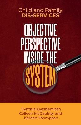 Child and Family Dis-services: Objective Perspective Inside the System - Kareen Thompson,Colleen McCaulsky,Cynthia Eyeshemitan - cover