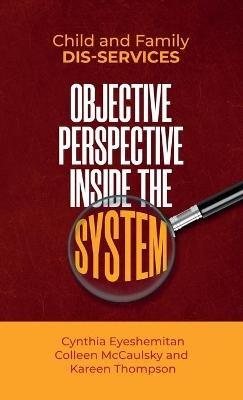 Child and Family Dis-services: Objective Perspective Inside the System - Kareen Thompson,Colleen McCaulsky,Cynthia Eyeshemitan - cover