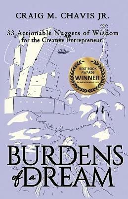 Burdens of a Dream: 33 Actionable Nuggets of Wisdom for the Creative Entrepreneur - Craig M Chavis - cover